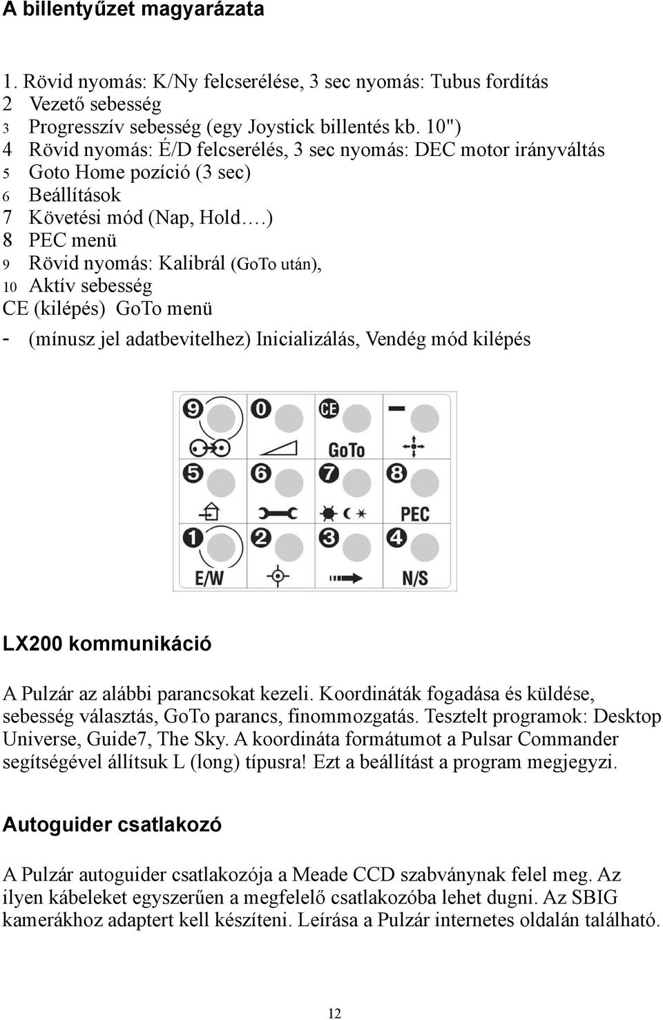 ) 8 PEC menü 9 Rövid nyomás: Kalibrál (GoTo után), 10 Aktív sebesség CE (kilépés) GoTo menü - (mínusz jel adatbevitelhez) Inicializálás, Vendég mód kilépés LX200 kommunikáció A Pulzár az alábbi