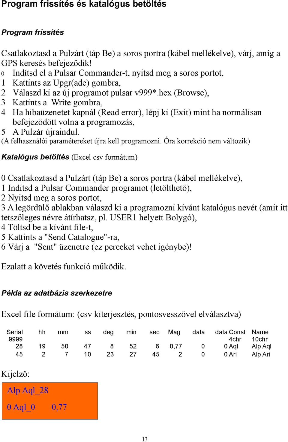 hex (Browse), 3 Kattints a Write gombra, 4 Ha hibaüzenetet kapnál (Read error), lépj ki (Exit) mint ha normálisan befejeződött volna a programozás, 5 A Pulzár újraindul.