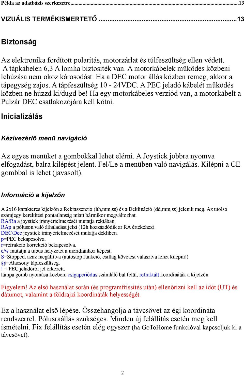 A PEC jeladó kábelét működés közben ne húzzd ki/dugd be! Ha egy motorkábeles verziód van, a motorkábelt a Pulzár DEC csatlakozójára kell kötni.