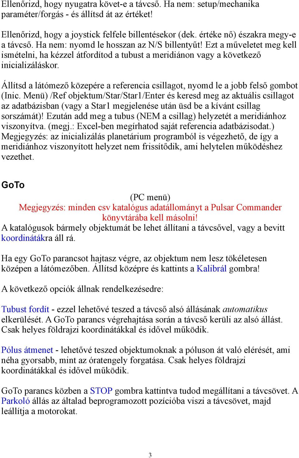 Állítsd a látómező közepére a referencia csillagot, nyomd le a jobb felső gombot (Inic.