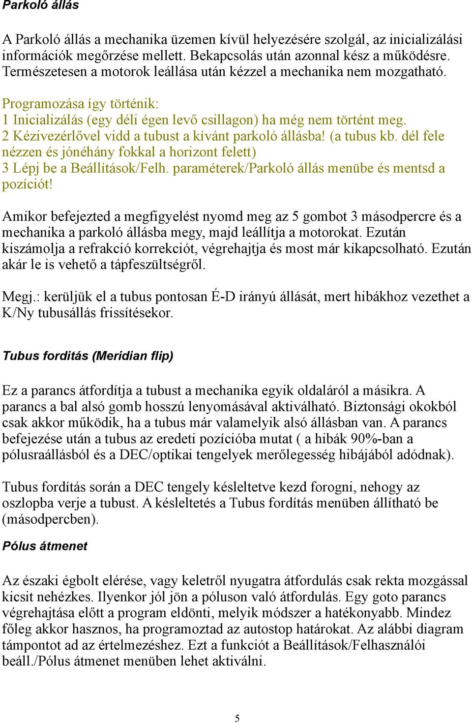 2 Kézivezérlővel vidd a tubust a kívánt parkoló állásba! (a tubus kb. dél fele nézzen és jónéhány fokkal a horizont felett) 3 Lépj be a Beállítások/Felh.