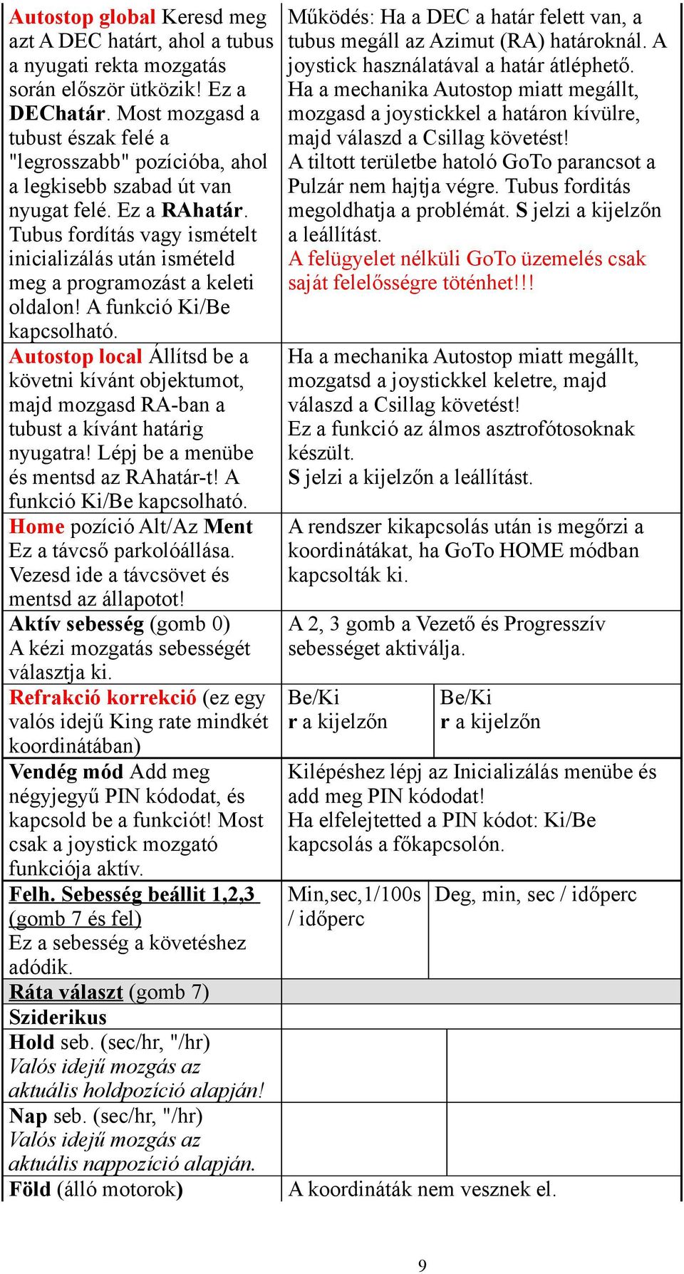 Tubus fordítás vagy ismételt inicializálás után ismételd meg a programozást a keleti oldalon! A funkció Ki/Be kapcsolható.