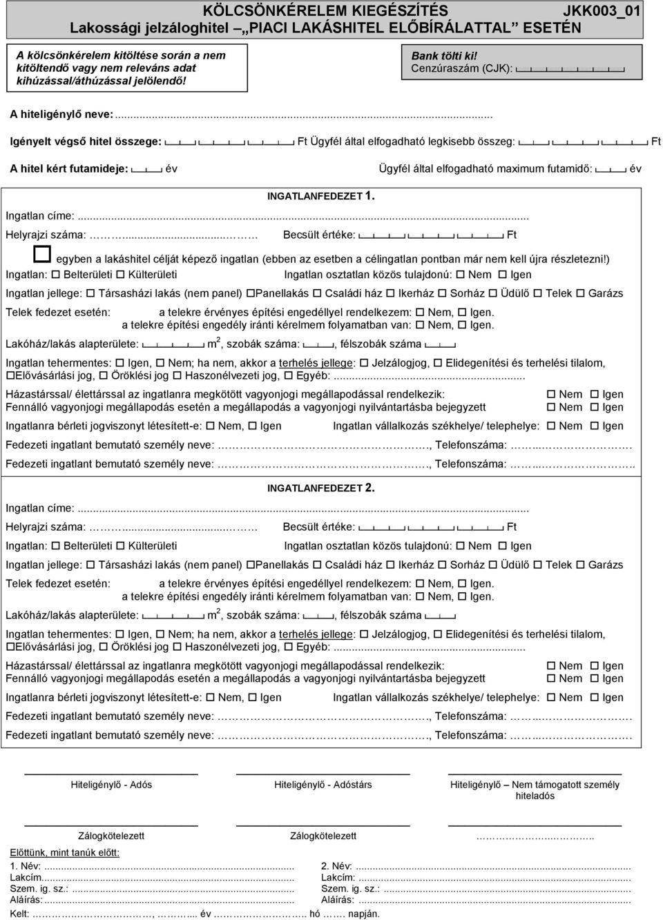 .. Igényelt végső hitel összege: Ft Ügyfél által elfogadható legkisebb összeg: Ft A hitel kért futamideje: év Ügyfél által elfogadható maximum futamidő: év INGATLANFEDEZET 1. Ingatlan címe:.