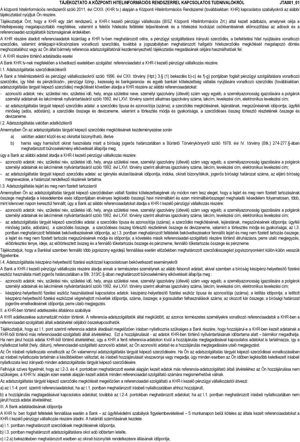 Tájékoztatjuk Önt, hogy a KHR egy zárt rendszerű, a KHR-t kezelő pénzügyi vállalkozás (BISZ Központi Hitelinformációs Zrt.