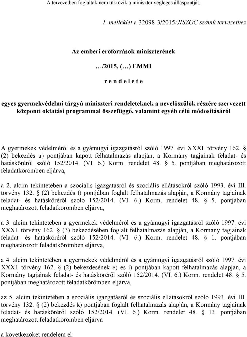 gyermekek védelméről és a gyámügyi igazgatásról szóló 1997. évi XXXI. törvény 162. (2) bekezdés a) pontjában kapott felhatalmazás alapján, a Kormány tagjainak feladat- és hatásköréről szóló 152/2014.