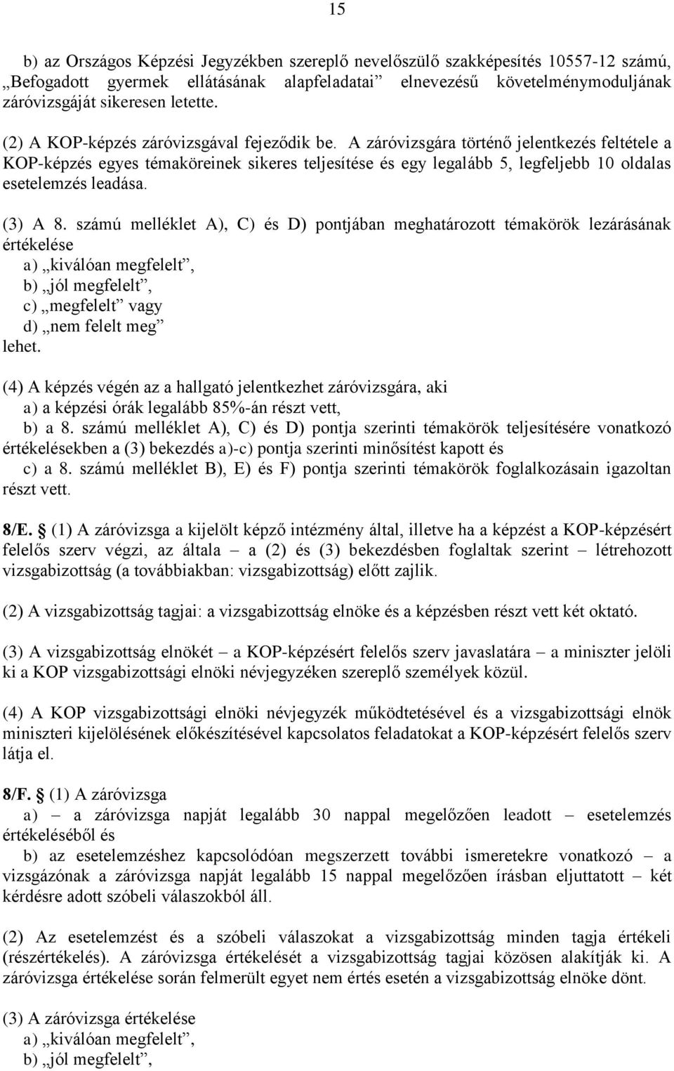 A záróvizsgára történő jelentkezés feltétele a KOP-képzés egyes témaköreinek sikeres teljesítése és egy legalább 5, legfeljebb 10 oldalas esetelemzés leadása. (3) A 8.