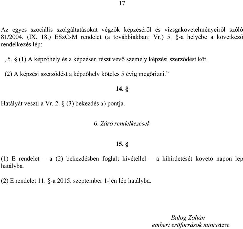 (2) A képzési szerződést a képzőhely köteles 5 évig megőrizni. 14. Hatályát veszti a Vr. 2. (3) bekezdés a) pontja. 6. Záró rendelkezések 15.