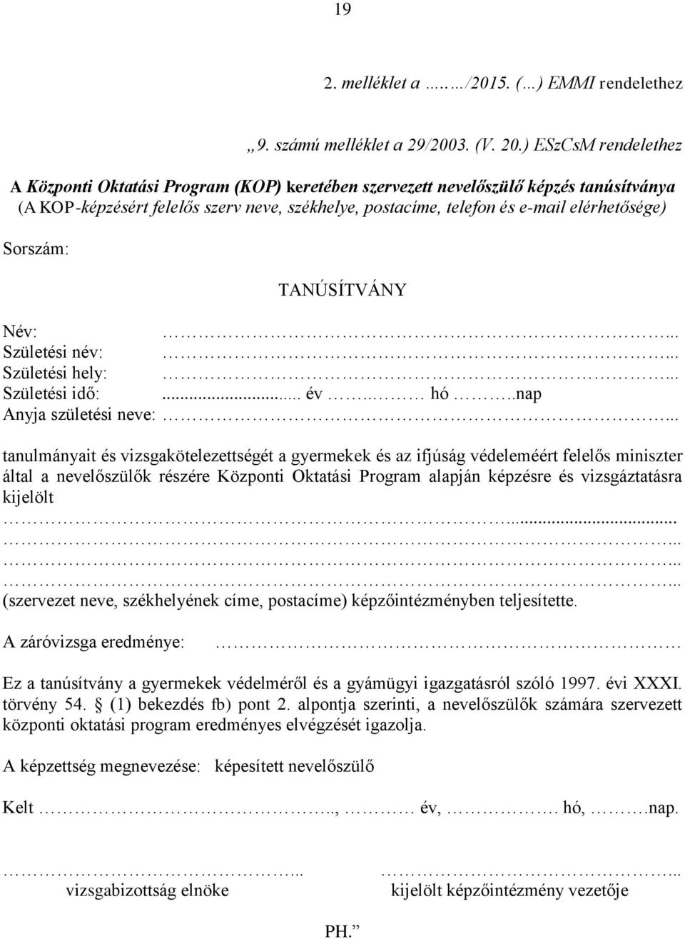 Sorszám: TANÚSÍTVÁNY Név:... Születési név:... Születési hely:... Születési idő:... év.. hó..nap Anyja születési neve:.