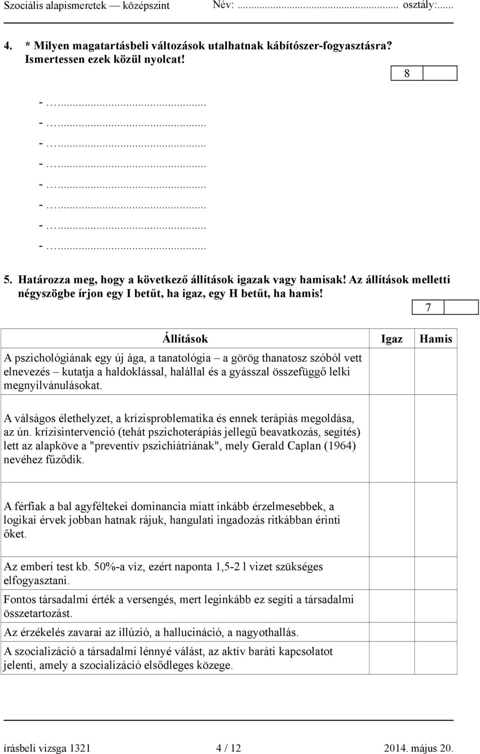 7 Állítások Igaz Hamis A pszichológiának egy új ága, a tanatológia a görög thanatosz szóból vett elnevezés kutatja a haldoklással, halállal és a gyásszal összefüggő lelki megnyilvánulásokat.