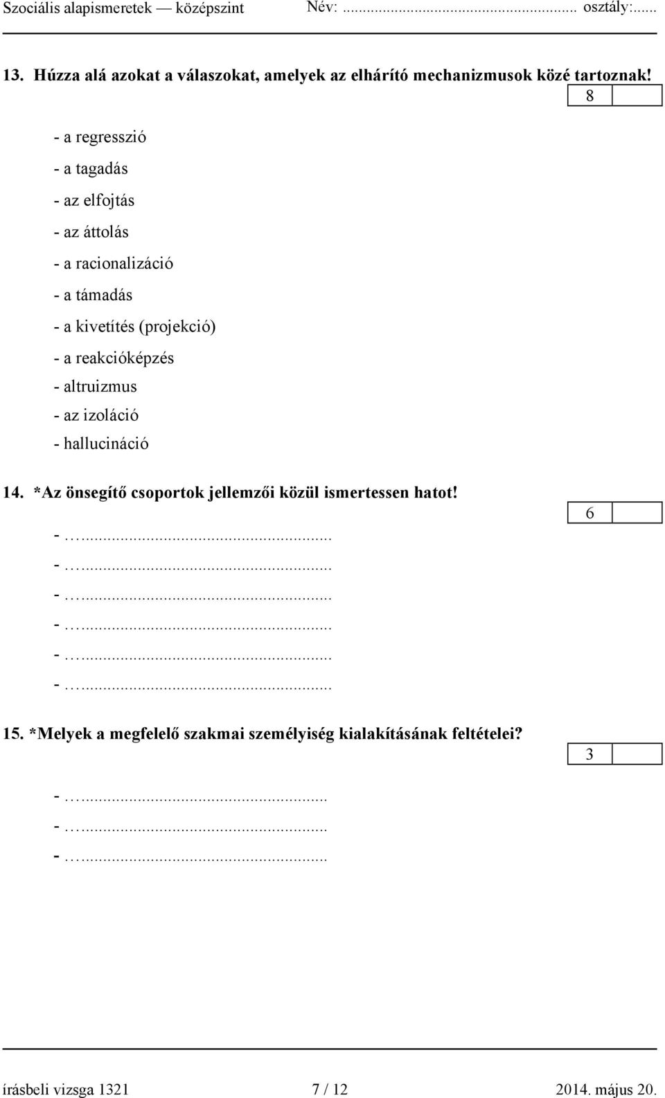 reakcióképzés - altruizmus - az izoláció - hallucináció 14. *Az önsegítő csoportok jellemzői közül ismertessen hatot!