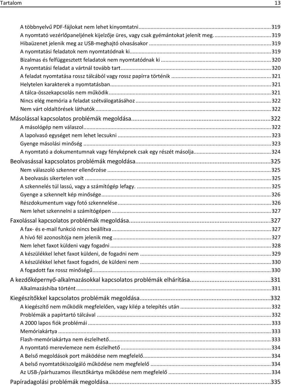 ..320 A feladat nyomtatása rossz tálcából vagy rossz papírra történik...321 Helytelen karakterek a nyomtatásban...321 A tálca-összekapcsolás nem működik.