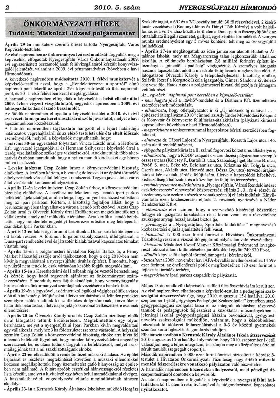 dvi egyszerfi sitett beszamol6j6nak feliilvizsg6lattu6l k6sztlt kdnywizsgril6i jelent6s6t, valamint a2009. dvi pdnzmaradvriny (btivebben e havi Hirmond6ban). A kcivetkezs napirendben m6dositotta 2010.