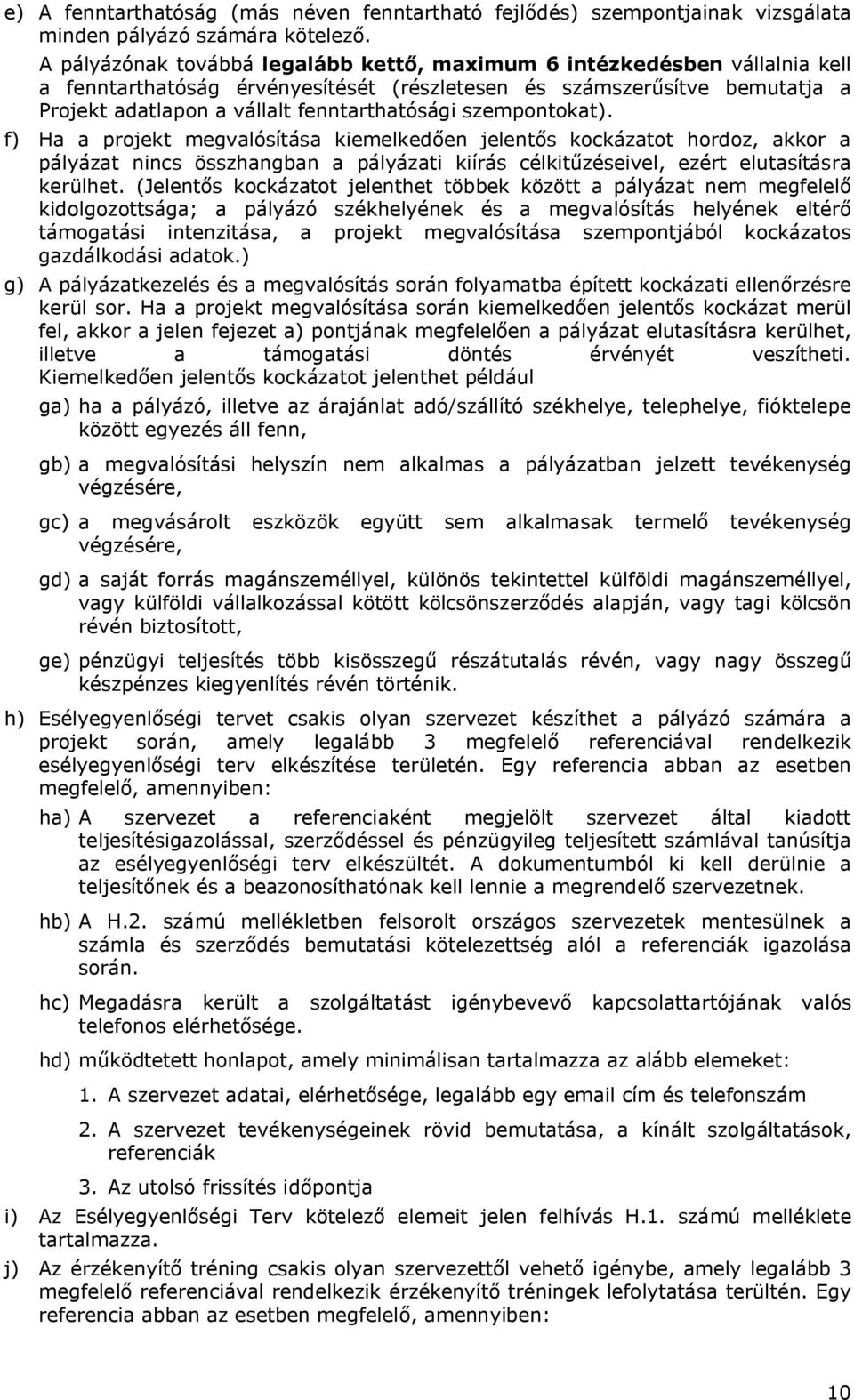 szempontokat). f) Ha a projekt megvalósítása kiemelkedően jelentős kockázatot hordoz, akkor a pályázat nincs összhangban a pályázati kiírás célkitűzéseivel, ezért elutasításra kerülhet.