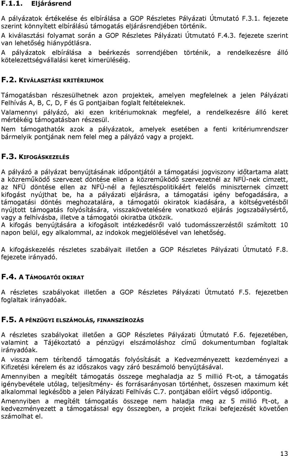 A pályázatok elbírálása a beérkezés sorrendjében történik, a rendelkezésre álló kötelezettségvállalási keret kimerüléséig. F.2.