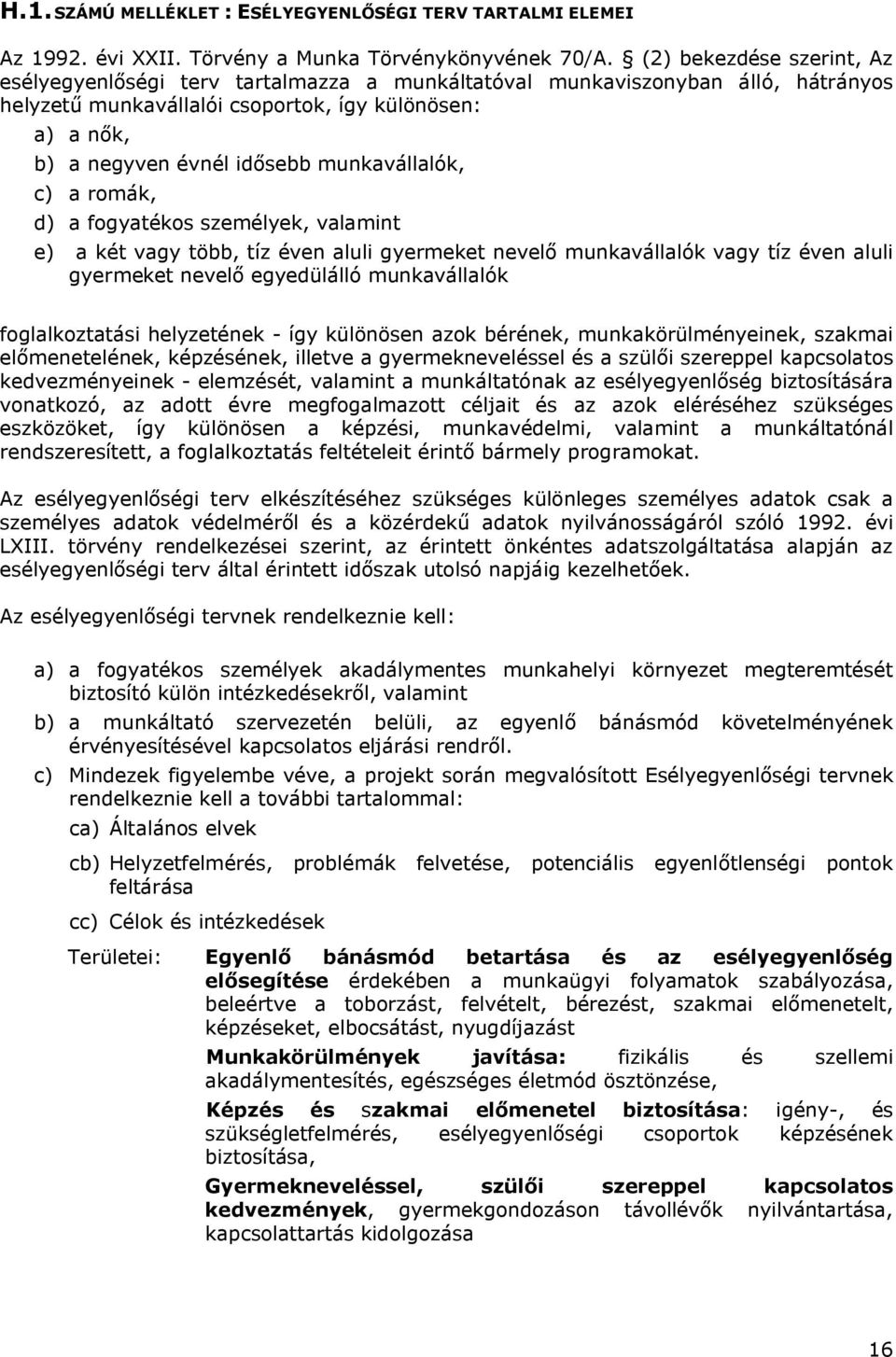 munkavállalók, c) a romák, d) a fogyatékos személyek, valamint e) a két vagy több, tíz éven aluli gyermeket nevelő munkavállalók vagy tíz éven aluli gyermeket nevelő egyedülálló munkavállalók