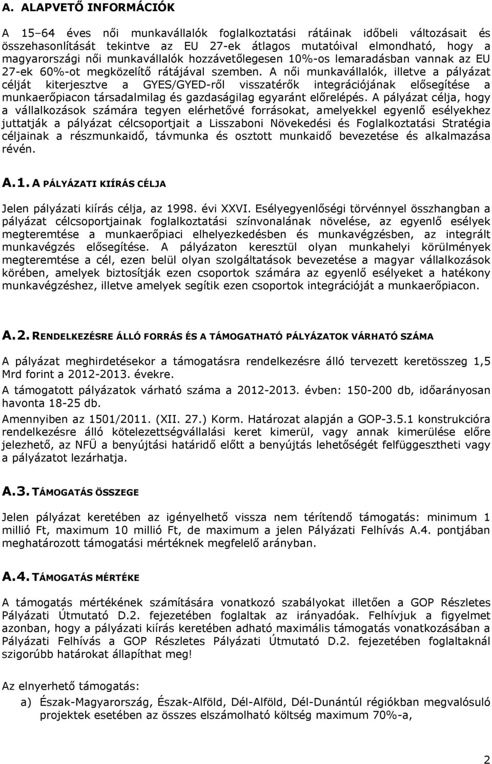 A női munkavállalók, illetve a pályázat célját kiterjesztve a GYES/GYED-ről visszatérők integrációjának elősegítése a munkaerőpiacon társadalmilag és gazdaságilag egyaránt előrelépés.