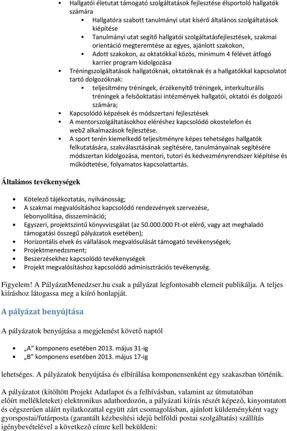 hallgatóknak, oktatóknak és a hallgatókkal kapcsolatot tartó dolgozóknak: teljesítmény tréningek, érzékenyítő tréningek, interkulturális tréningek a felsőoktatási intézmények hallgatói, oktatói és