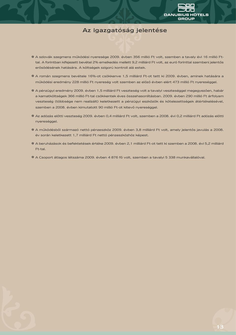 õ A román szegmens bevétele 16%-ot csökkenve 1,5 milliárd Ft-ot tett ki 2009.