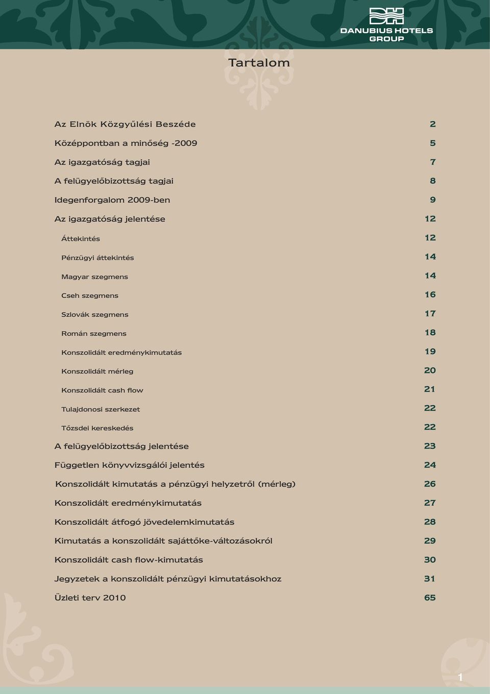 szerkezet 22 Tőzsdei kereskedés 22 A felügyelőbizottság jelentése 23 Független könyvvizsgálói jelentés 24 Konszolidált kimutatás a pénzügyi helyzetről (mérleg) 26 Konszolidált eredménykimutatás