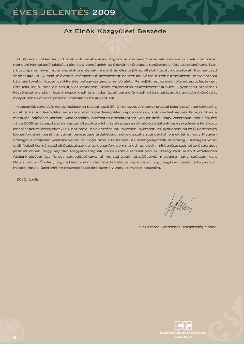 Szolgáltató iparág lévén, az embereink jelentenek mindent és elismerjük az általuk hozott áldozatokat.