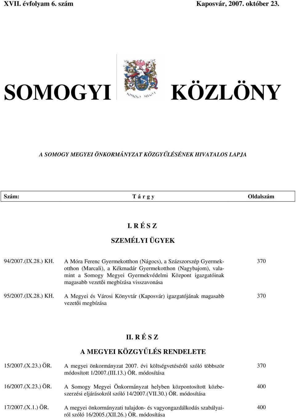A Móra Ferenc Gyermekotthon (Nágocs), a Százszorszép Gyermekotthon (Marcali), a Kékmadár Gyermekotthon (Nagybajom), valamint a Somogy Megyei Gyermekvédelmi Központ igazgatóinak magasabb vezetői