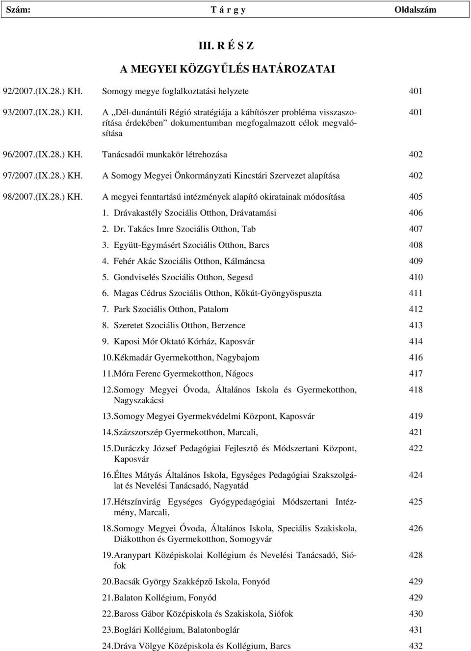 A Dél-dunántúli Régió stratégiája a kábítószer probléma visszaszorítása érdekében dokumentumban megfogalmazott célok megvalósítása 401 96/2007.(IX.28.) KH. Tanácsadói munkakör létrehozása 402 97/2007.