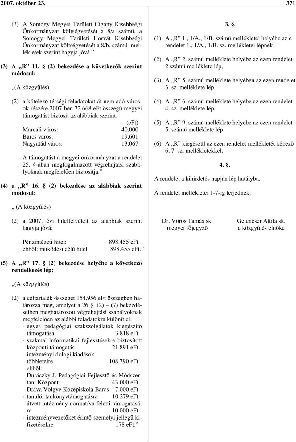 668 eft összegű megyei támogatást biztosít az alábbiak szerint: (eft) Marcali város: 40.000 Barcs város: 19.601 Nagyatád város: 13.067 A támogatást a megyei önkormányzat a rendelet 25.