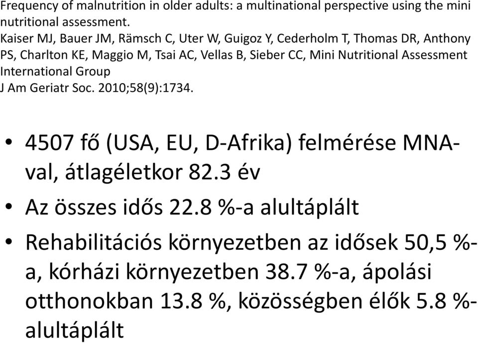 Nutritional Assessment International Group J Am Geriatr Soc. 2010;58(9):1734. 4507 fő (USA, EU, D-Afrika) felmérése MNAval, átlagéletkor 82.