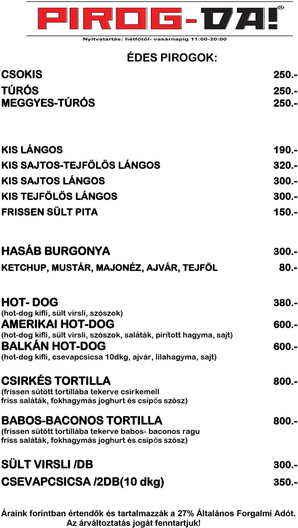 - (hot-dog kifli, sült virsli, szószok, saláták, pirított hagyma, sajt) BALKÁN HOT-DOG 600.- (hot-dog kifli, csevapcsicsa 10dkg, ajvár, lilahagyma, sajt) CSIRKÉS TORTILLA 800.