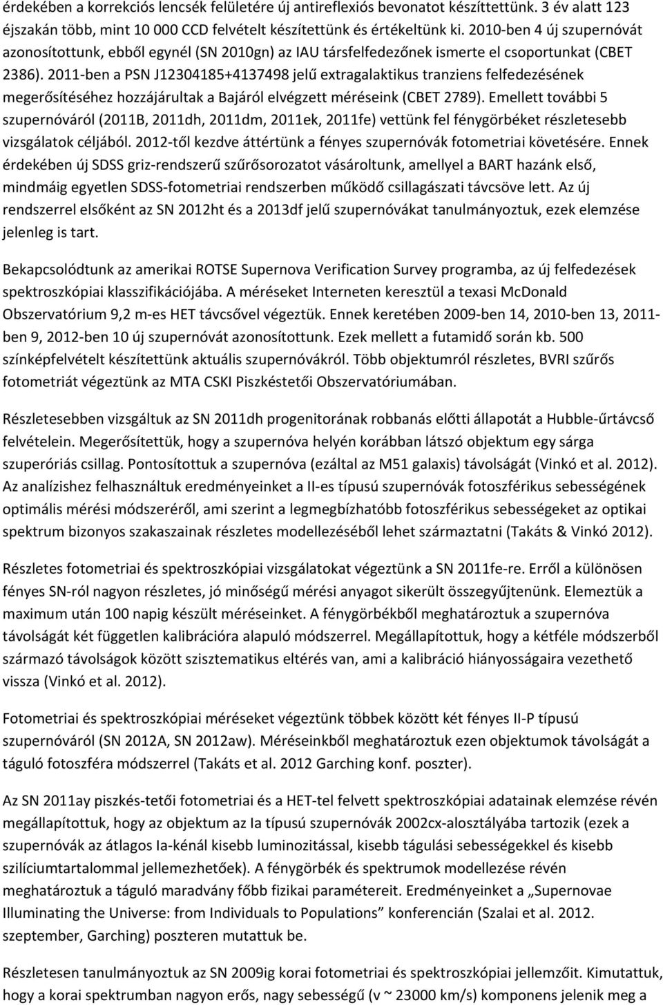 2011 ben a PSN J12304185+4137498 jelű extragalaktikus tranziens felfedezésének megerősítéséhez hozzájárultak a Bajáról elvégzett méréseink (CBET 2789).