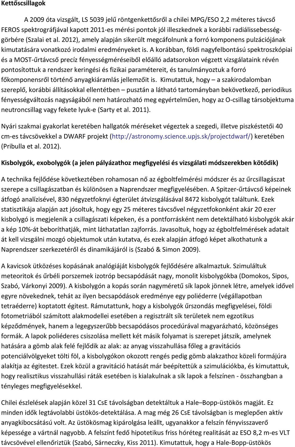 A korábban, földi nagyfelbontású spektroszkópiai és a MOST űrtávcső precíz fényességméréseiből előálló adatsorokon végzett vizsgálataink révén pontosítottuk a rendszer keringési és fizikai