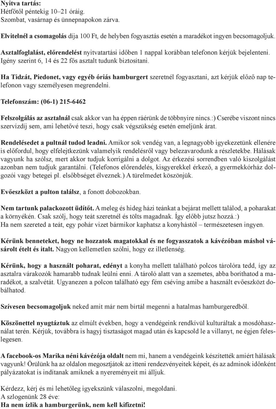 Ha Tidzát, Piedonet, vagy egyéb óriás hamburgert szeretnél fogyasztani, azt kérjük előző nap telefonon vagy személyesen megrendelni.