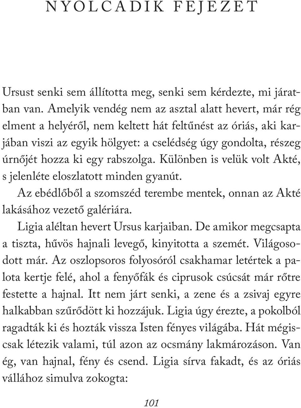 rabszolga. Különben is velük volt Akté, s jelenléte eloszlatott minden gyanút. Az ebédlőből a szomszéd terembe mentek, onnan az Akté lakásához vezető galériára. Ligia aléltan hevert Ursus karjaiban.