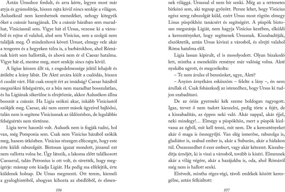 Vigye hát el Ursus, vezesse ki a városból és rejtse el valahol, ahol sem Vinicius, sem a szolgái nem találják meg.