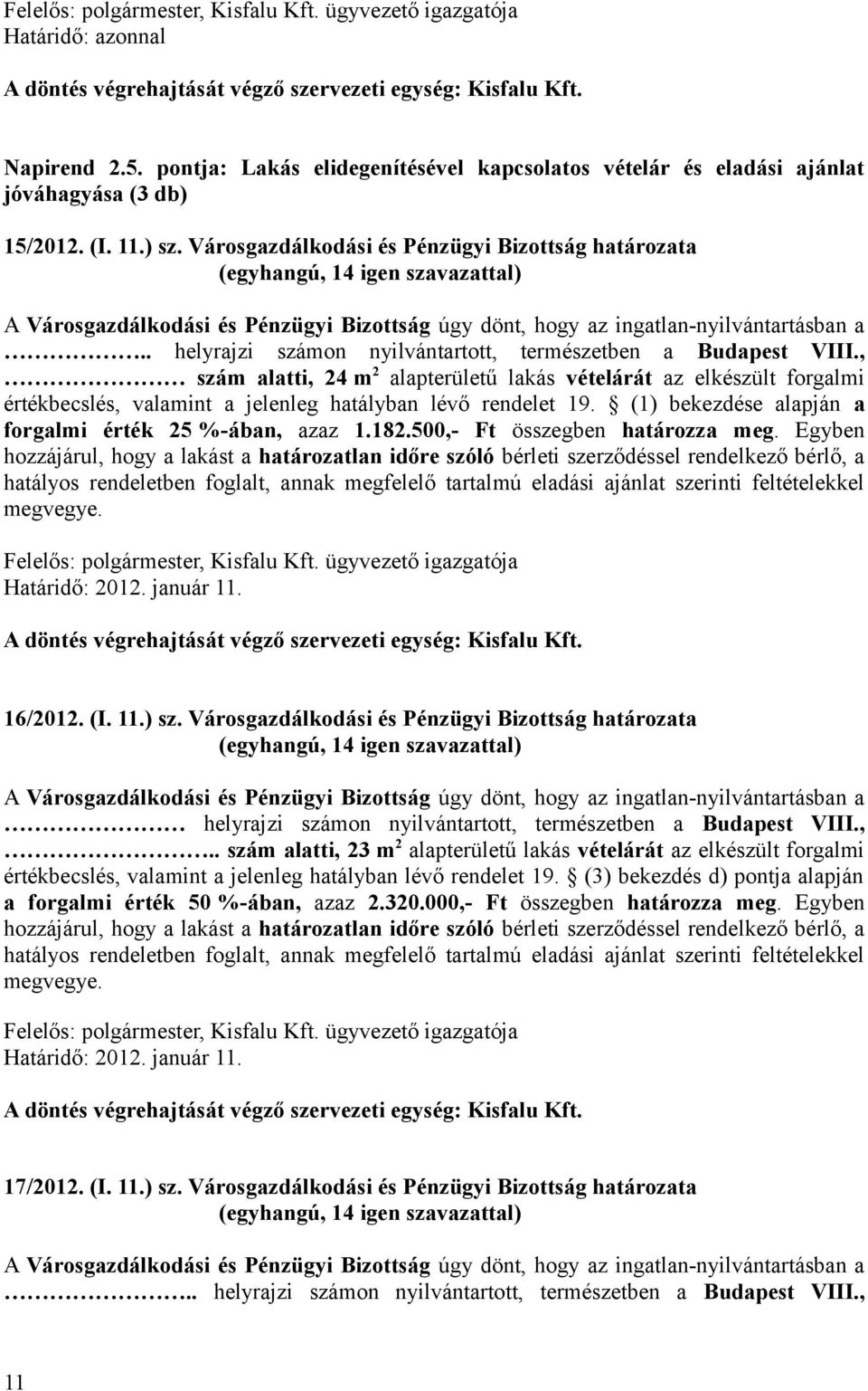 . helyrajzi számon nyilvántartott, természetben a Budapest VIII., szám alatti, 24 m 2 alapterületű lakás vételárát az elkészült forgalmi értékbecslés, valamint a jelenleg hatályban lévő rendelet 19.