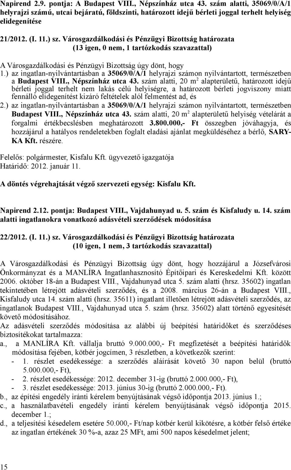 Városgazdálkodási és Pénzügyi Bizottság határozata (13 igen, 0 nem, 1 tartózkodás szavazattal) A Városgazdálkodási és Pénzügyi Bizottság úgy dönt, hogy 1.