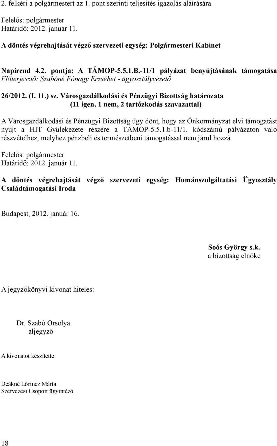 Városgazdálkodási és Pénzügyi Bizottság határozata (11 igen, 1 nem, 2 tartózkodás szavazattal) A Városgazdálkodási és Pénzügyi Bizottság úgy dönt, hogy az Önkormányzat elvi támogatást nyújt a HIT