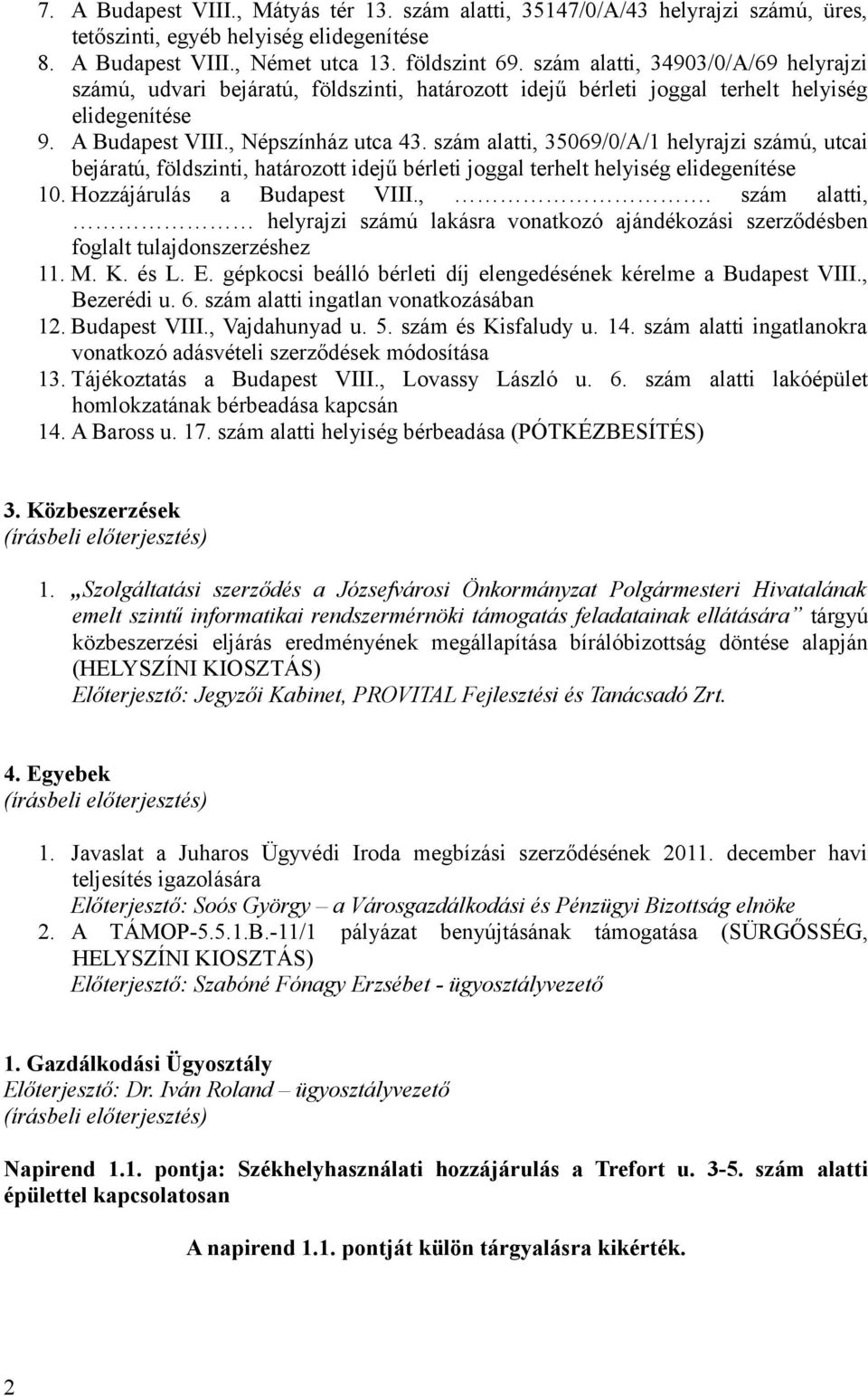 szám alatti, 35069/0/A/1 helyrajzi számú, utcai bejáratú, földszinti, határozott idejű bérleti joggal terhelt helyiség elidegenítése 10. Hozzájárulás a Budapest VIII.,. szám alatti, helyrajzi számú lakásra vonatkozó ajándékozási szerződésben foglalt tulajdonszerzéshez 11.