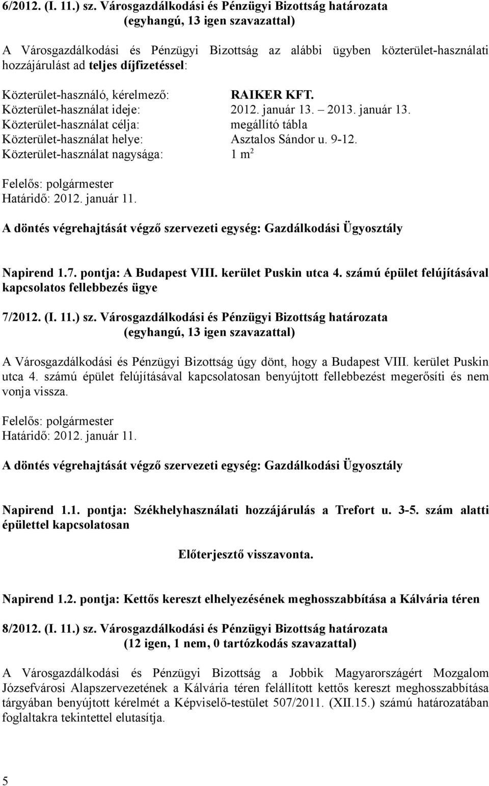 kérelmező: RAIKER KFT. Közterület-használat ideje: 2012. január 13. 2013. január 13. Közterület-használat célja: megállító tábla Közterület-használat helye: Asztalos Sándor u. 9-12.