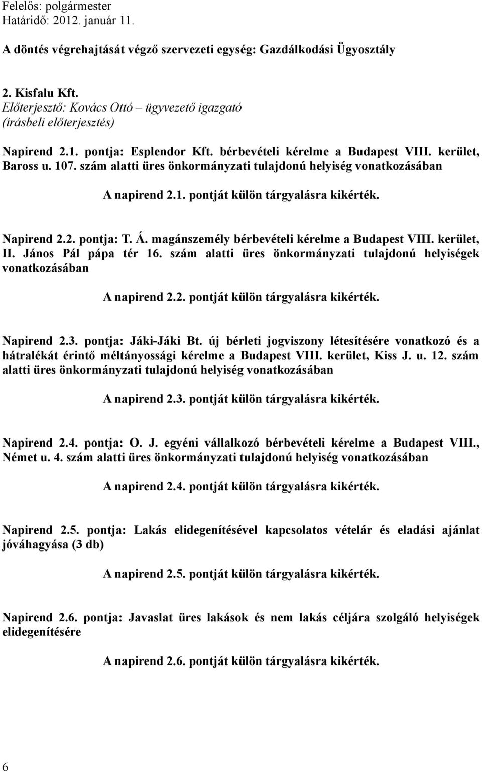 Napirend 2.2. pontja: T. Á. magánszemély bérbevételi kérelme a Budapest VIII. kerület, II. János Pál pápa tér 16. szám alatti üres önkormányzati tulajdonú helyiségek vonatkozásában A napirend 2.2. pontját külön tárgyalásra kikérték.