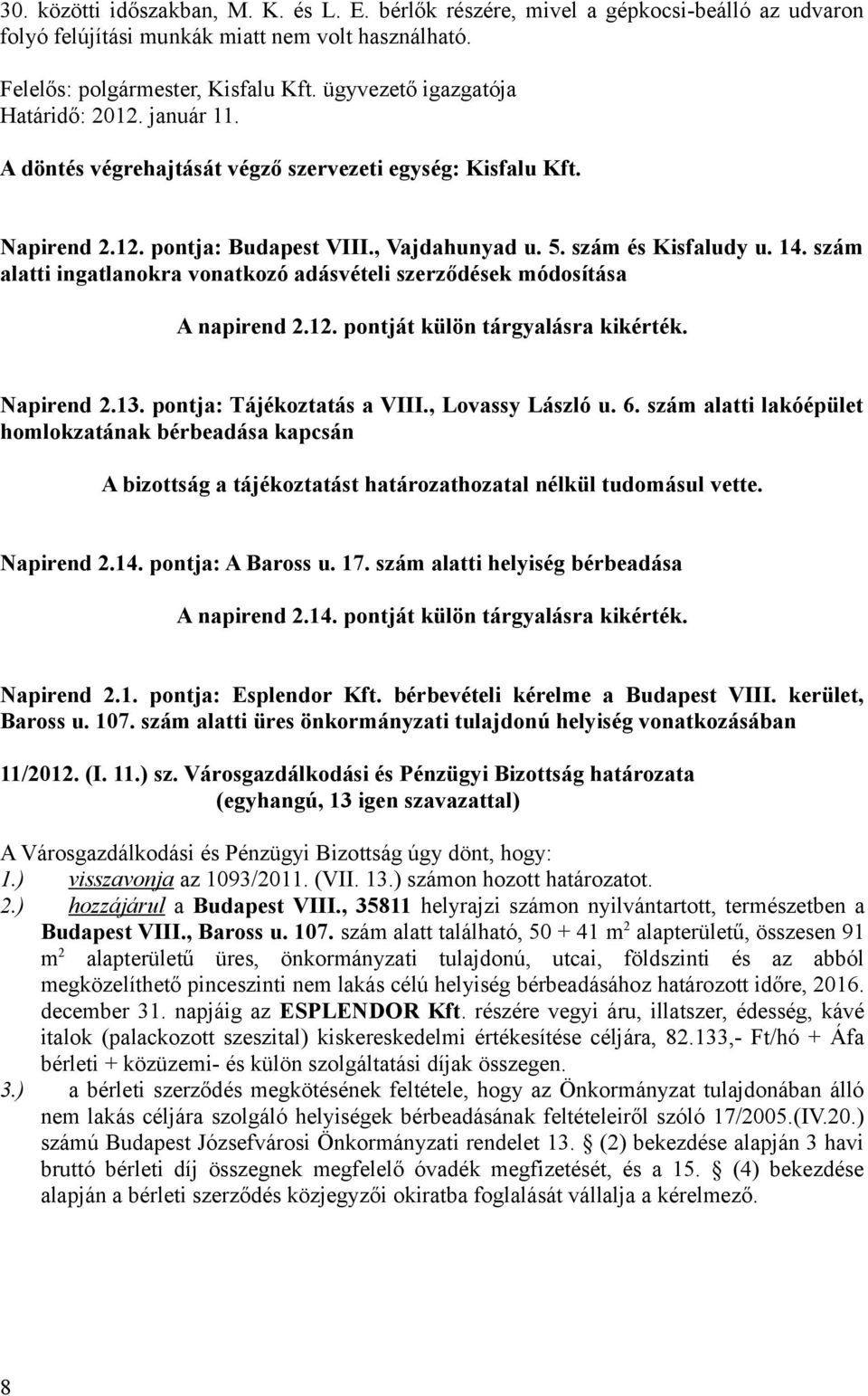 , Lovassy László u. 6. szám alatti lakóépület homlokzatának bérbeadása kapcsán A bizottság a tájékoztatást határozathozatal nélkül tudomásul vette. Napirend 2.14. pontja: A Baross u. 17.