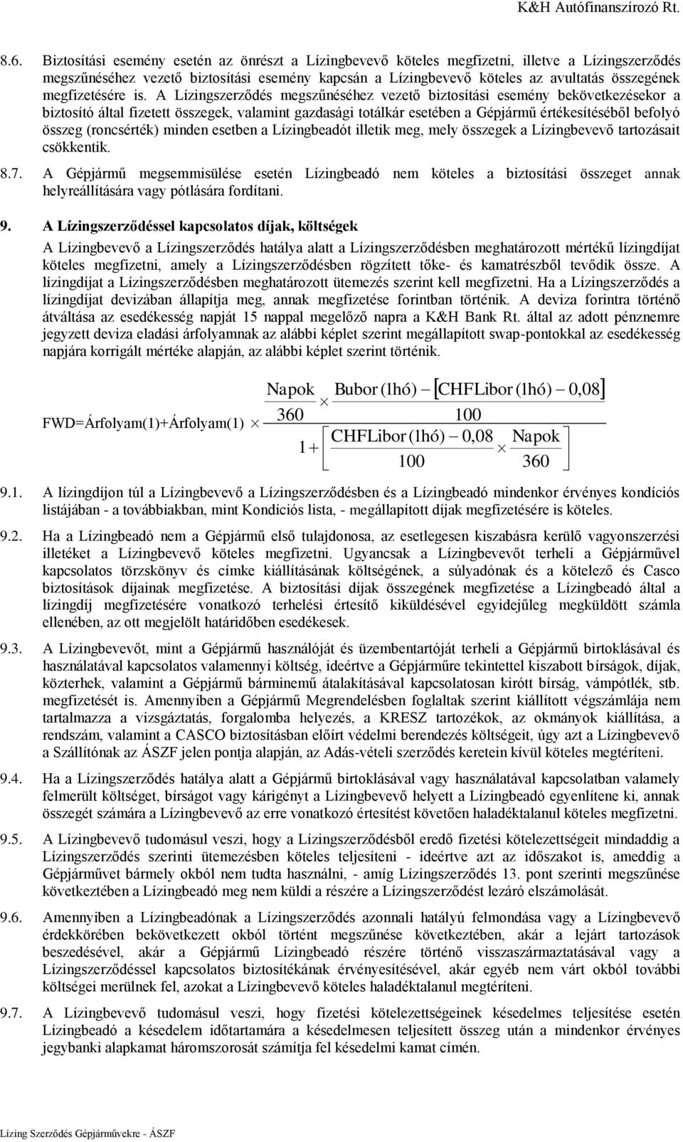 A Lízingszerződés megszűnéséhez vezető biztosítási esemény bekövetkezésekor a biztosító által fizetett összegek, valamint gazdasági totálkár esetében a Gépjármű értékesítéséből befolyó összeg