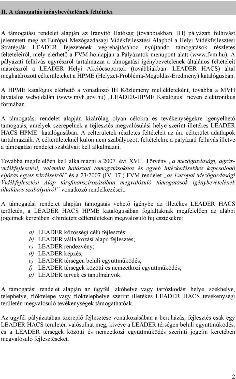 A pályázati felhívás egyrészről tartalmazza a támogatási igénybevételének általános feltételeit másrészről a LEADER Helyi Akciócsoportok (továbbiakban: LEADER HACS) által meghatározott célterületeket