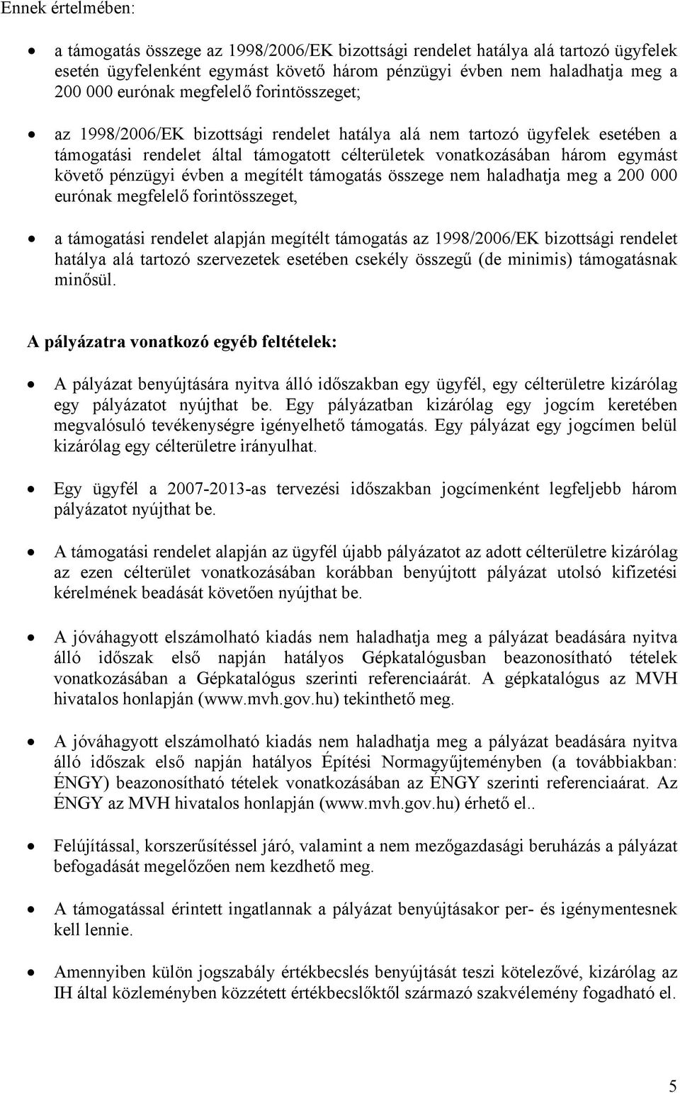 pénzügyi évben a megítélt támogatás összege nem haladhatja meg a 200 000 eurónak megfelelő forintösszeget, a támogatási rendelet alapján megítélt támogatás az 1998/2006/EK bizottsági rendelet hatálya