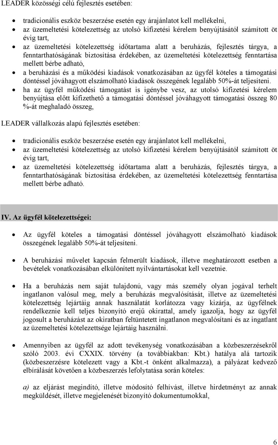 adható, a beruházási és a működési kiadások vonatkozásában az ügyfél köteles a támogatási döntéssel jóváhagyott elszámolható kiadások összegének legalább 50%-át teljesíteni.