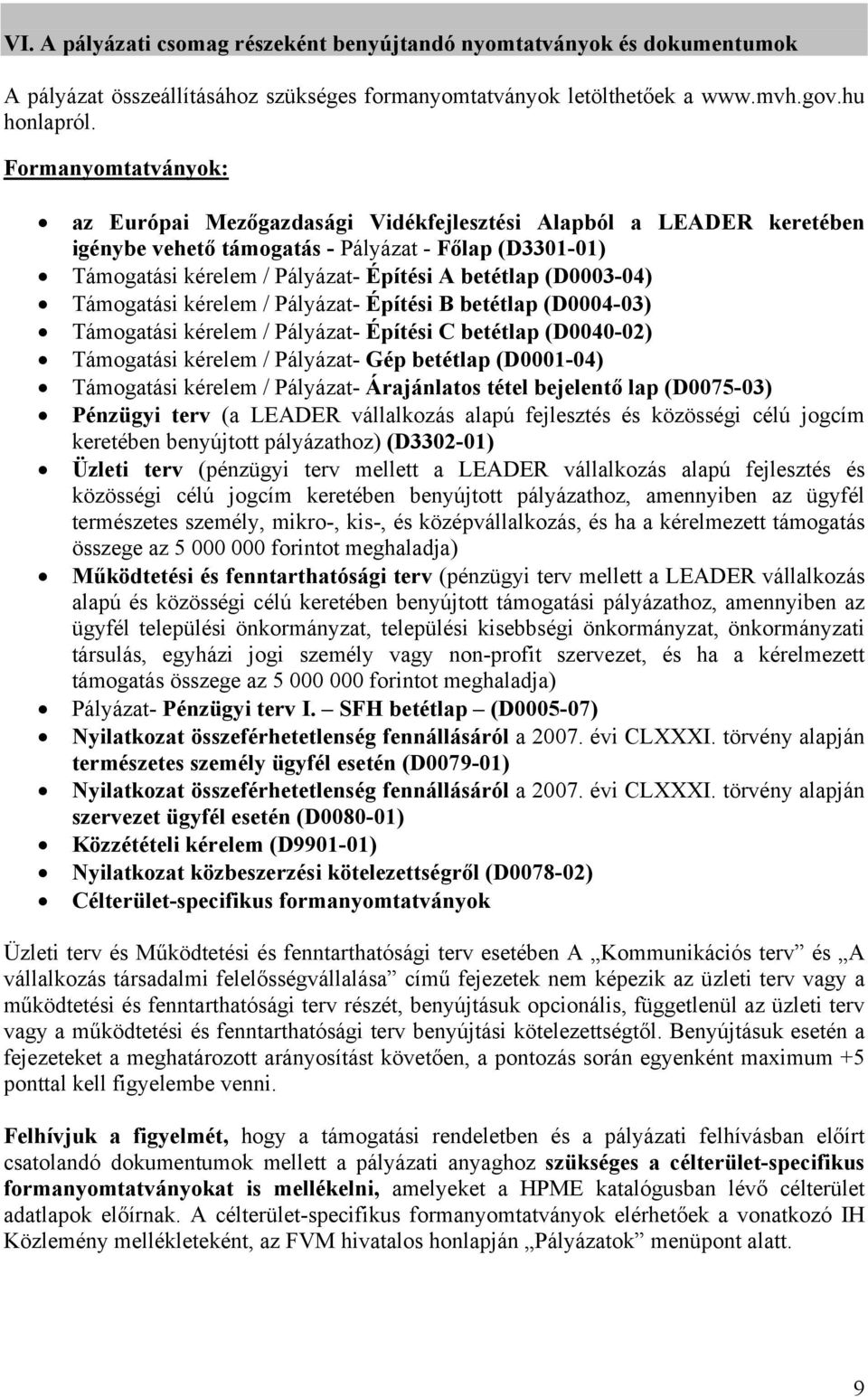 (D0003-04) Támogatási kérelem / Pályázat- Építési B betétlap (D0004-03) Támogatási kérelem / Pályázat- Építési C betétlap (D0040-02) Támogatási kérelem / Pályázat- Gép betétlap (D0001-04) Támogatási