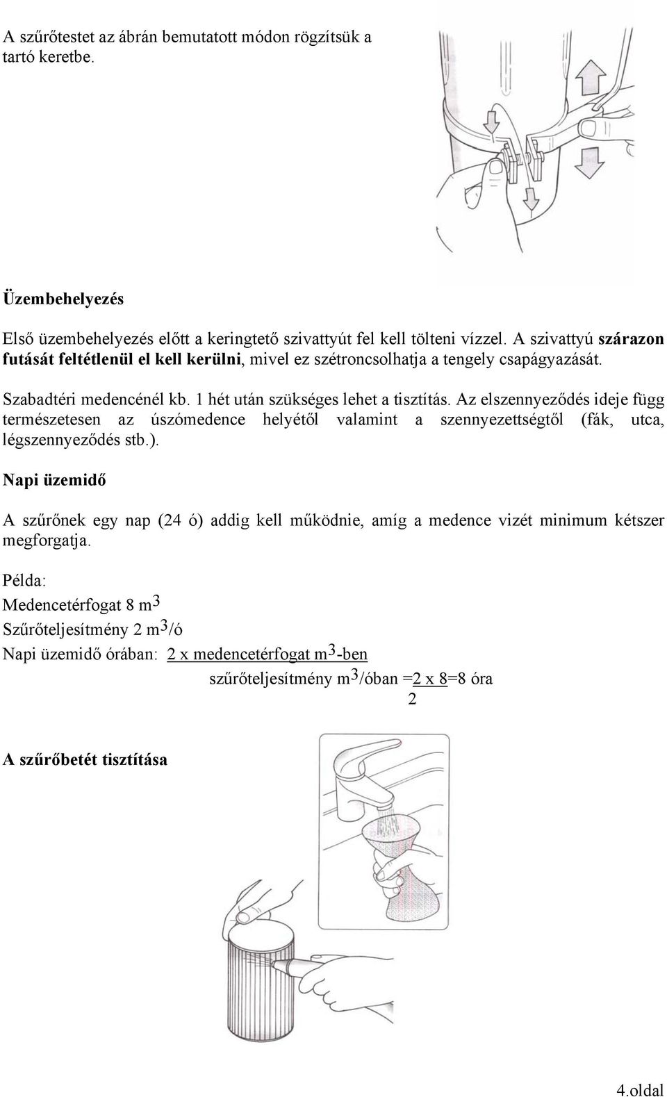 Az elszennyeződés ideje függ természetesen az úszómedence helyétől valamint a szennyezettségtől (fák, utca, légszennyeződés stb.).