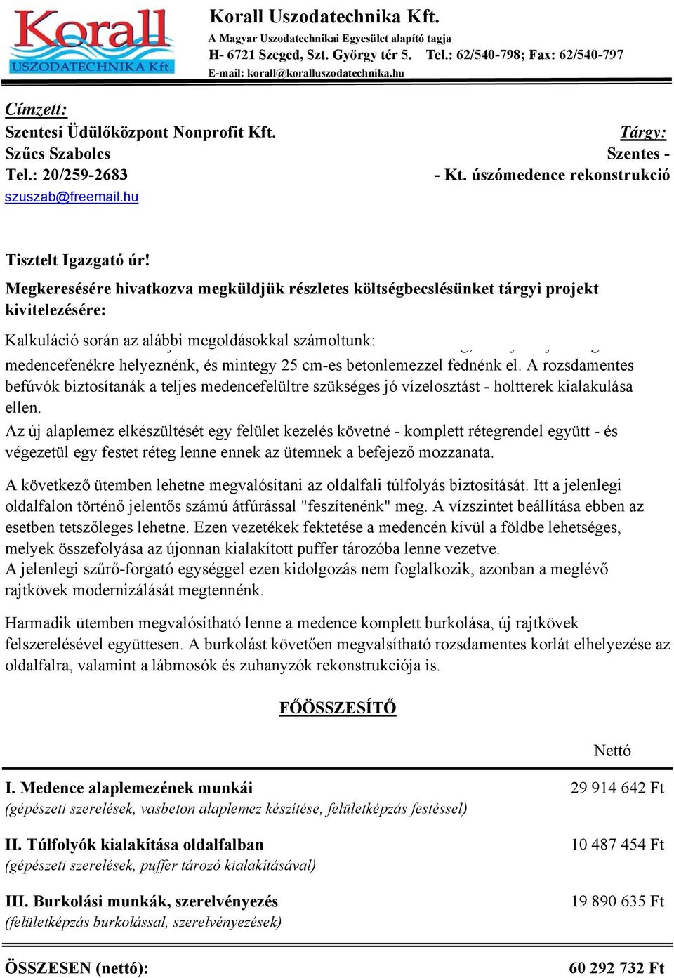 Megkeresésére hivatkozva megküldjük részletes költségbecslésünket tárgyi projekt kivitelezésére: Kalkuláció során az alábbi j megoldásokkal számoltunk: g, y j g medencefenékre helyeznénk, és mintegy