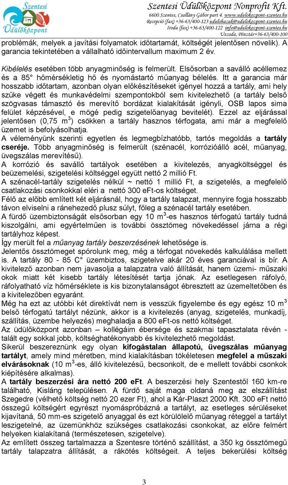 Itt a garancia már hosszabb időtartam, azonban olyan előkészítéseket igényel hozzá a tartály, ami hely szűke végett és munkavédelmi szempontokból sem kivitelezhető (a tartály belső szögvasas támasztó