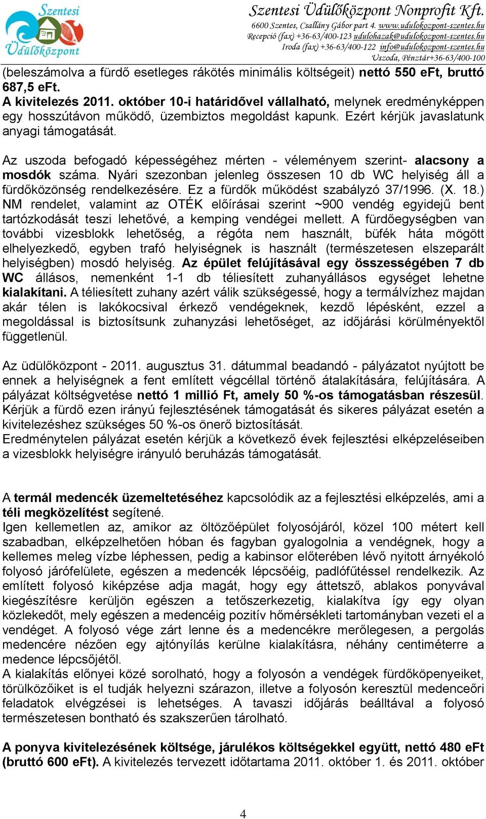 Az uszoda befogadó képességéhez mérten - véleményem szerint- alacsony a mosdók száma. Nyári szezonban jelenleg összesen 10 db WC helyiség áll a fürdőközönség rendelkezésére.